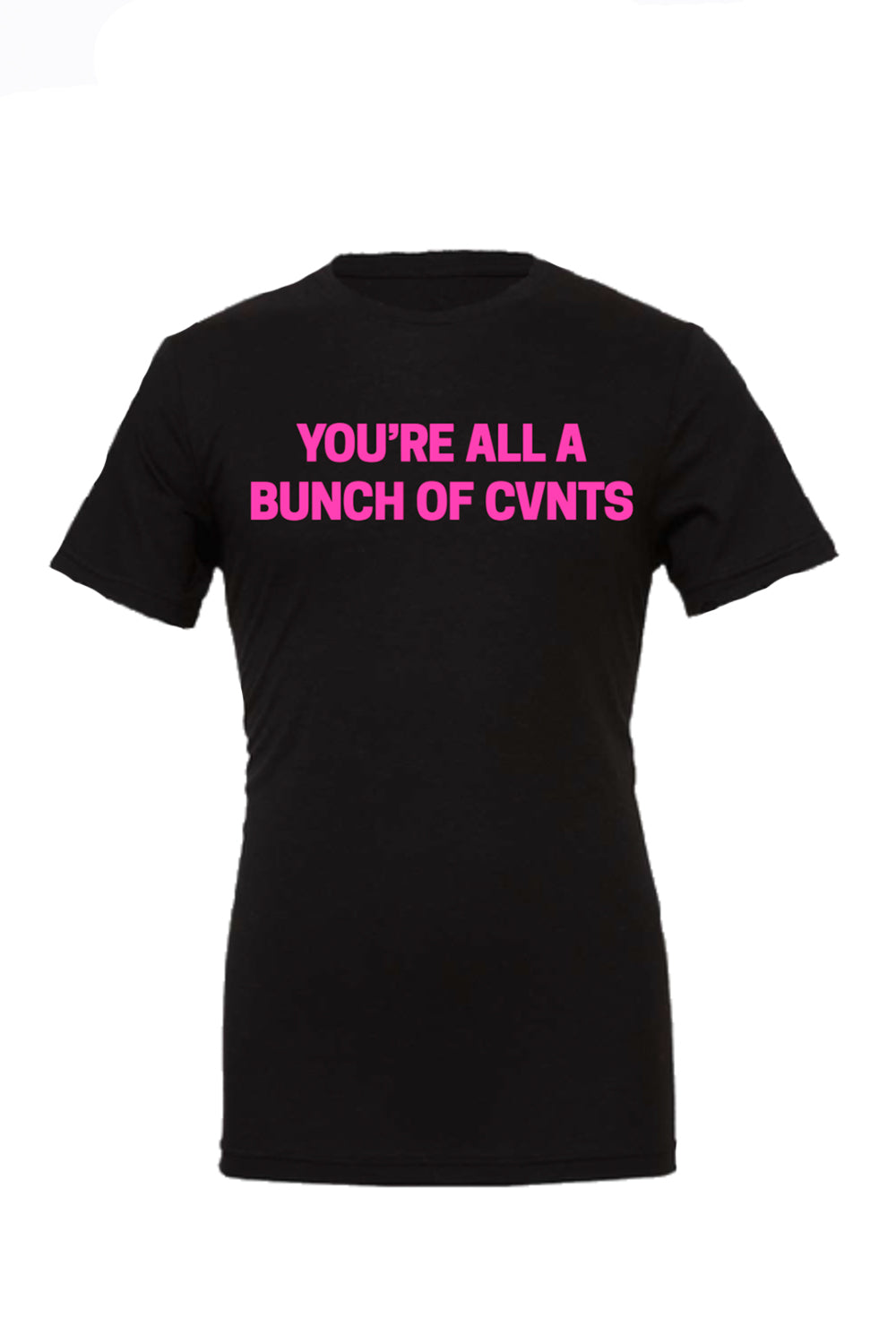 YOURE ALL A BUNCH OF CVNTS&quot; TEE